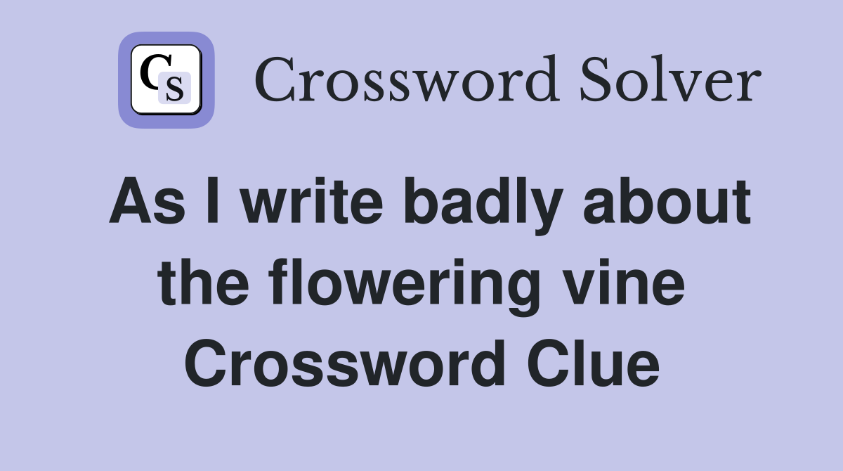 As I write badly about the flowering vine Crossword Clue