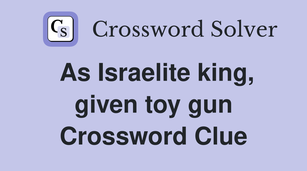 As Israelite king, given toy gun Crossword Clue