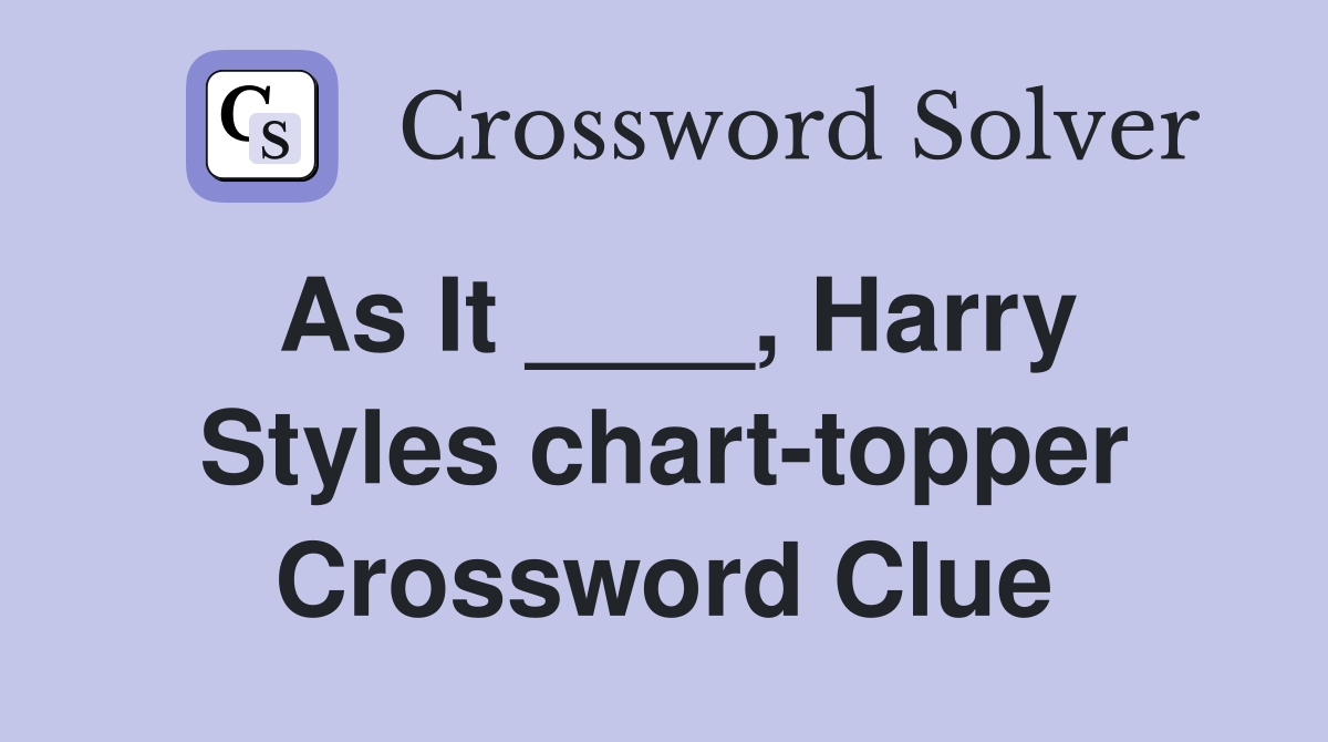 As It ____, Harry Styles chart-topper Crossword Clue