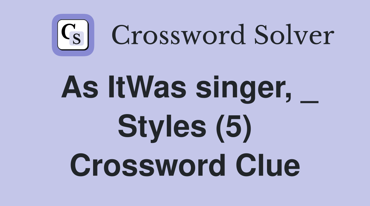 As ItWas singer, _ Styles (5) Crossword Clue