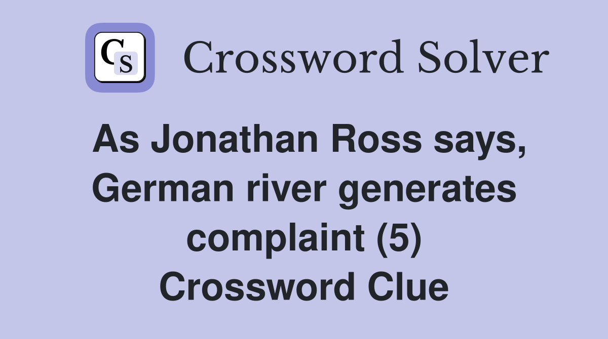 As Jonathan Ross says, German river generates complaint (5) Crossword Clue