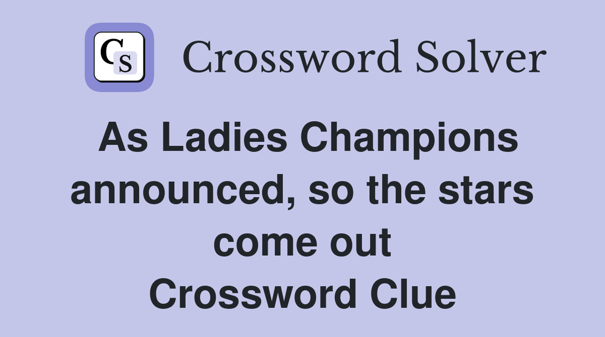 As Ladies Champions announced, so the stars come out Crossword Clue