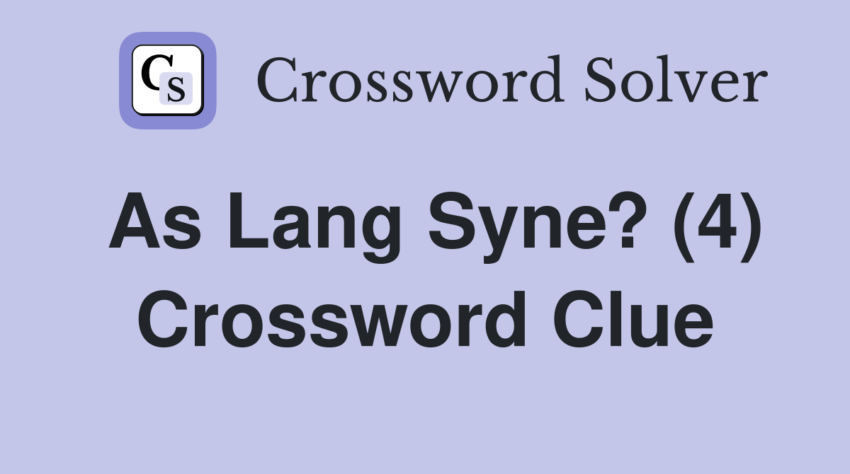 As Lang Syne? (4) Crossword Clue