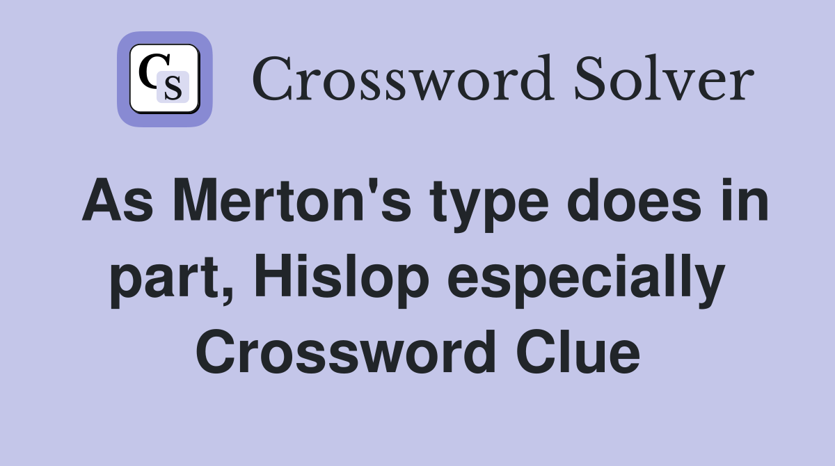 As Merton's type does in part, Hislop especially Crossword Clue