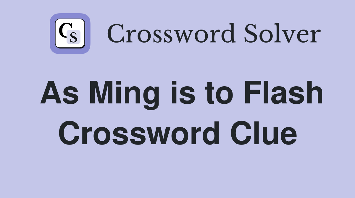 As Ming is to Flash Crossword Clue