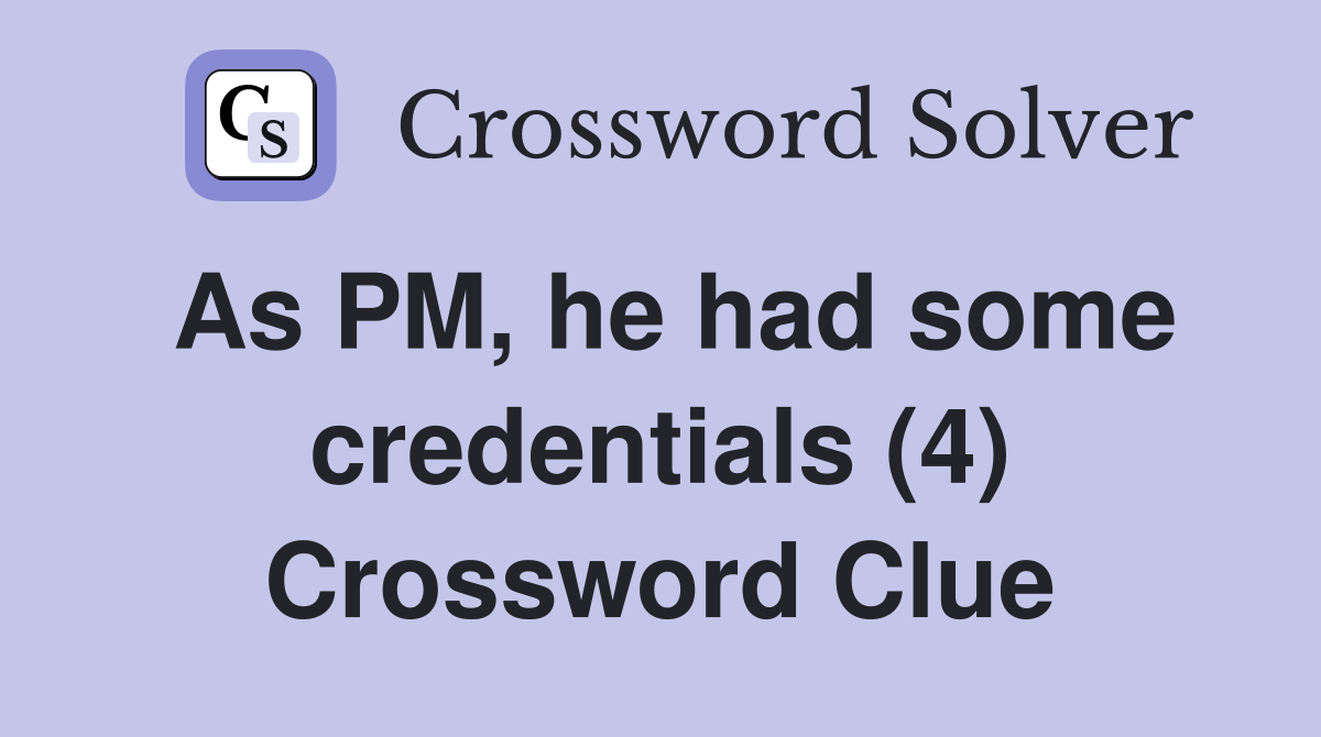 As PM, he had some credentials (4) Crossword Clue