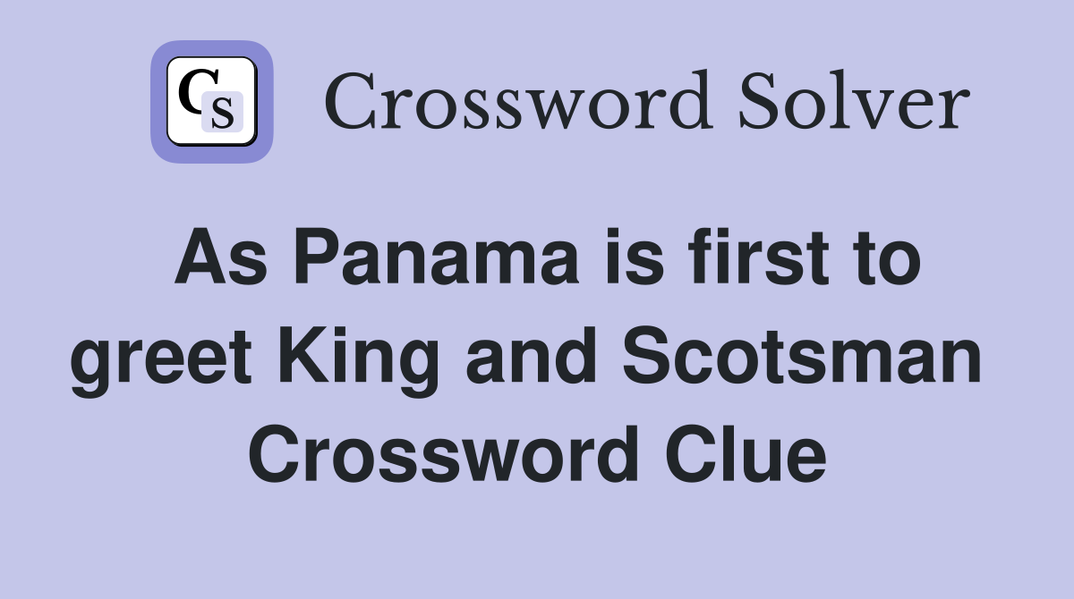 As Panama is first to greet King and Scotsman  Crossword Clue