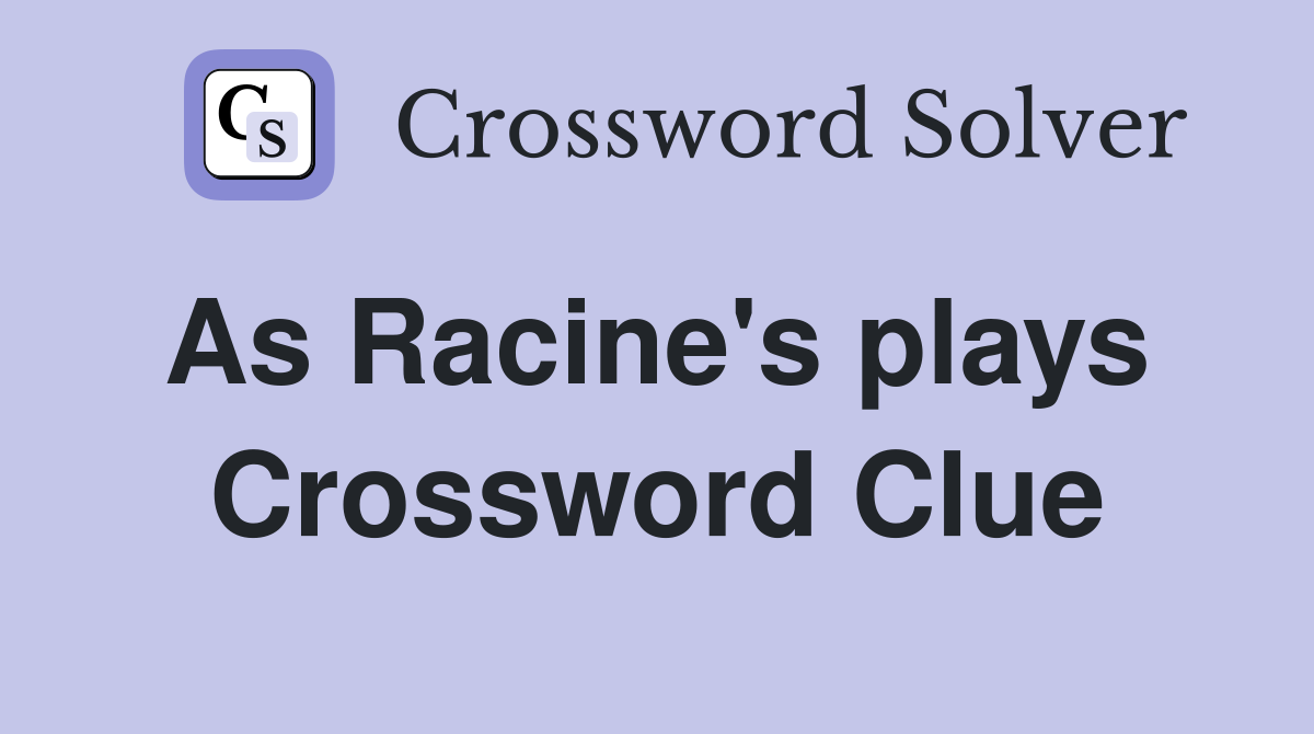 As Racine's plays  Crossword Clue