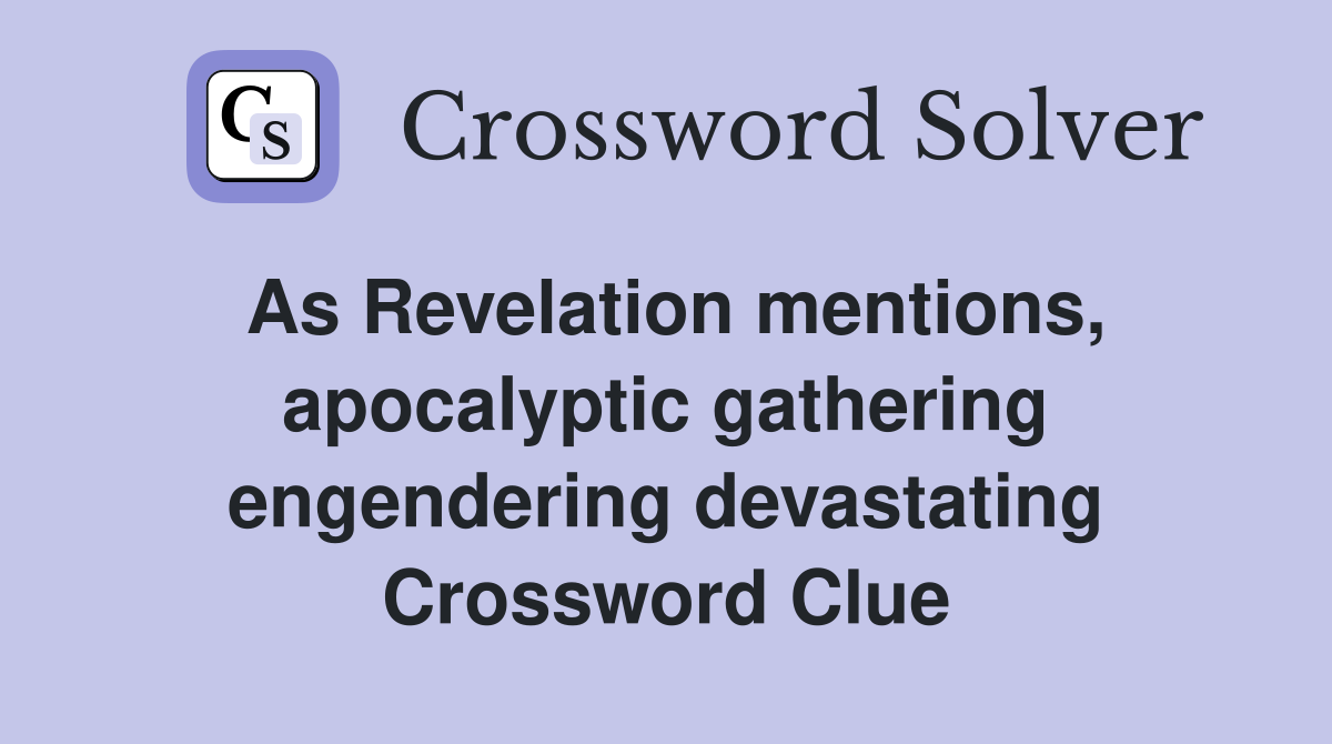 As Revelation mentions, apocalyptic gathering engendering devastating Crossword Clue