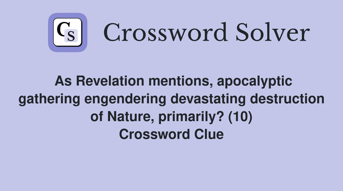 As Revelation mentions, apocalyptic gathering engendering devastating destruction of Nature, primarily? (10) Crossword Clue