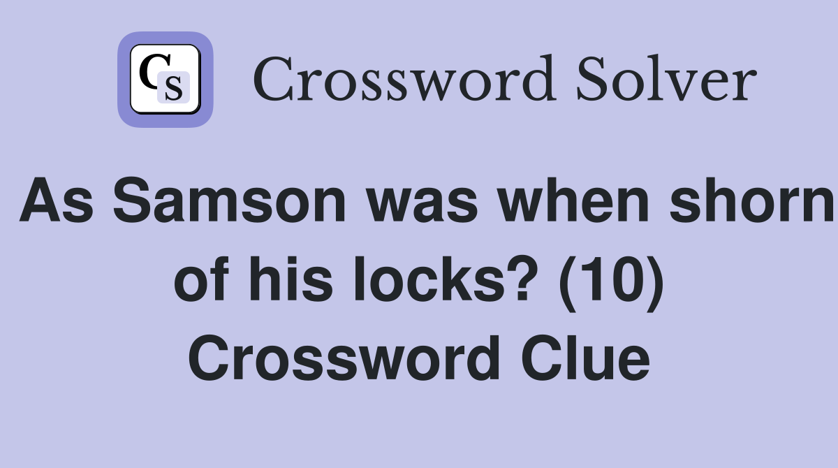 As Samson was when shorn of his locks? (10) Crossword Clue
