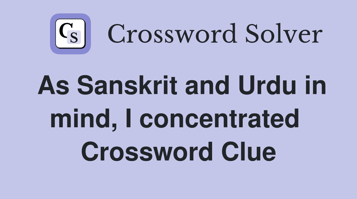 As Sanskrit and Urdu in mind, I concentrated  Crossword Clue