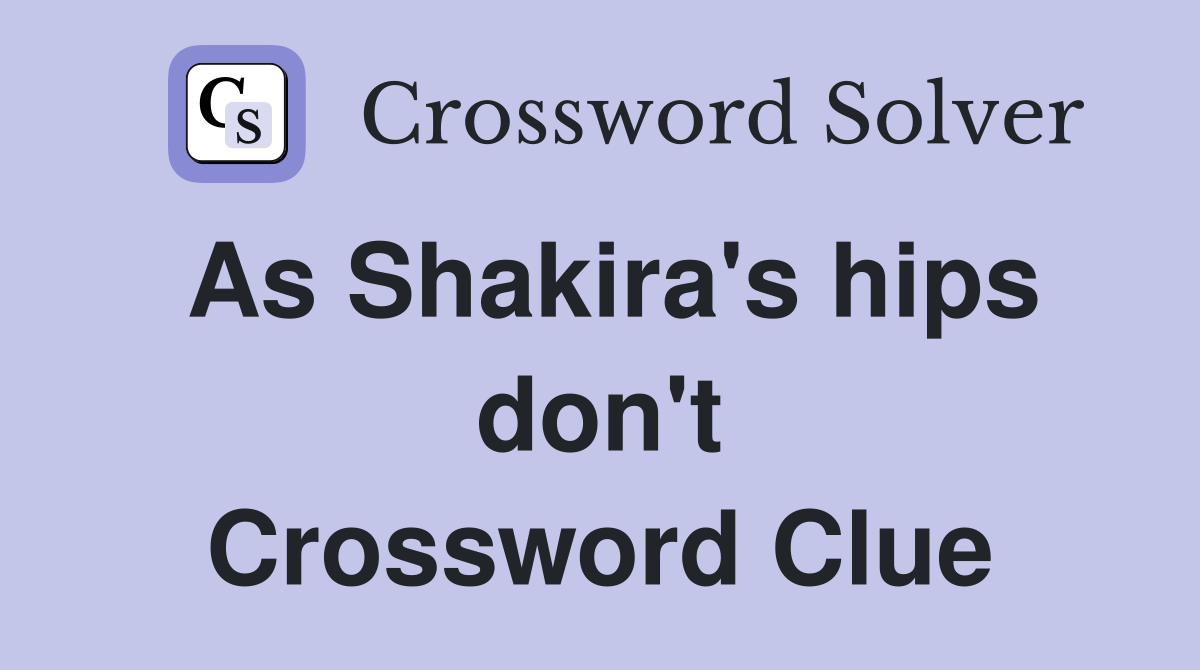 As Shakira's hips don't Crossword Clue