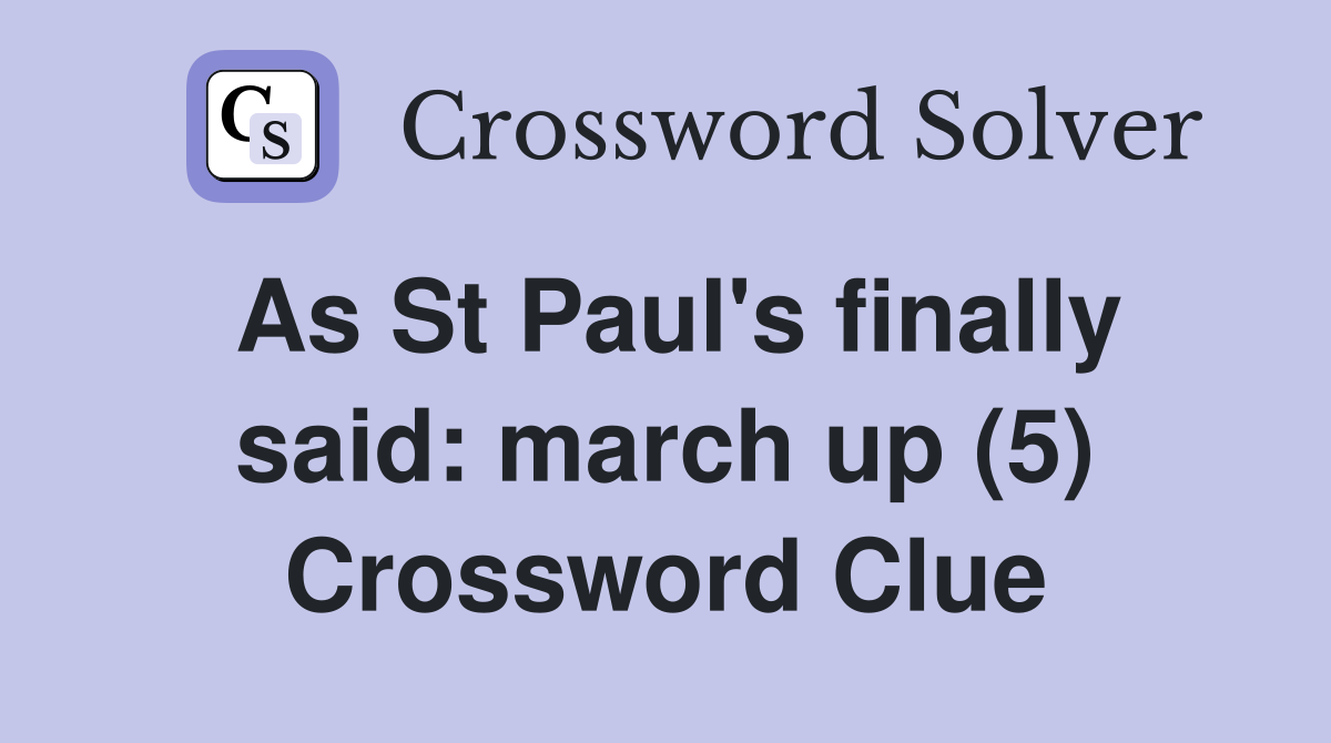 As St Paul's finally said: march up (5) Crossword Clue
