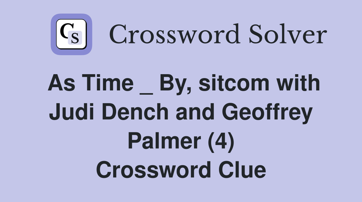 As Time _ By, sitcom with Judi Dench and Geoffrey Palmer (4) Crossword Clue