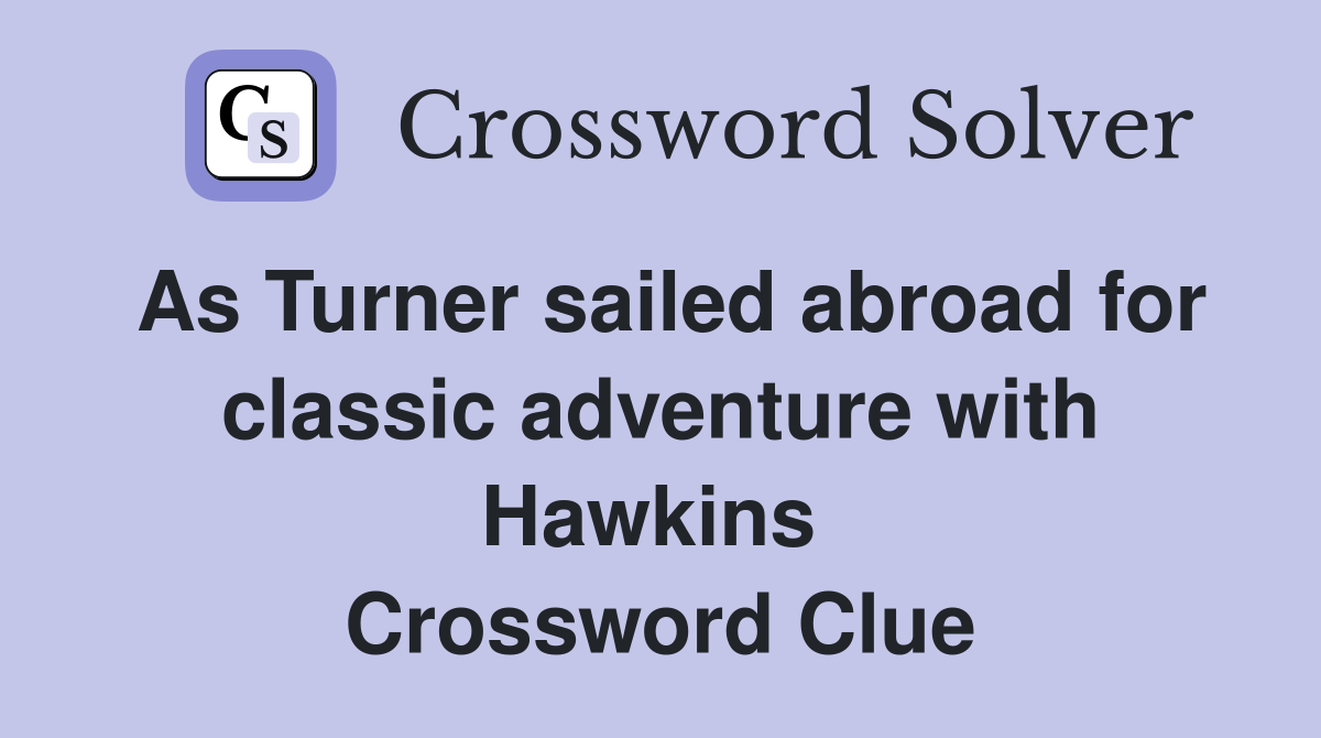 As Turner sailed abroad for classic adventure with Hawkins  Crossword Clue