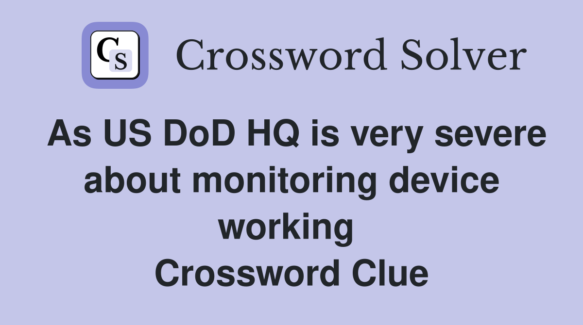 As US DoD HQ is very severe about monitoring device working  Crossword Clue