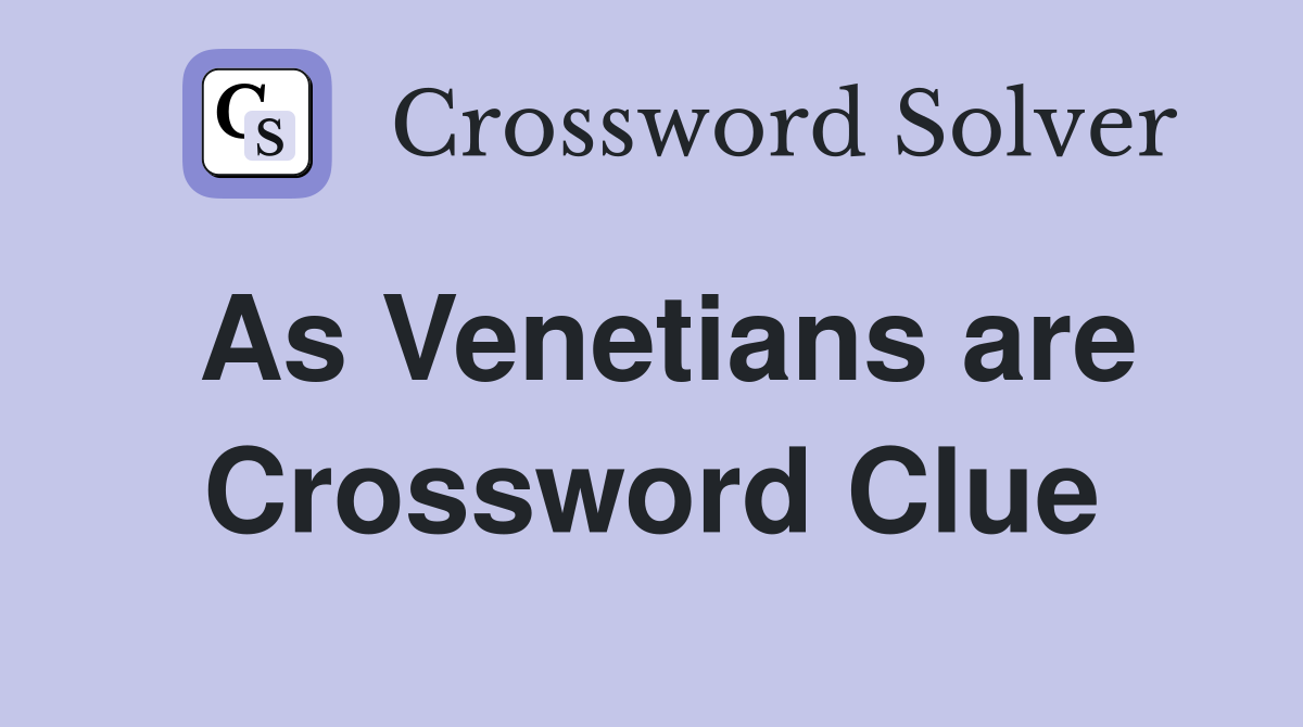 As Venetians are Crossword Clue