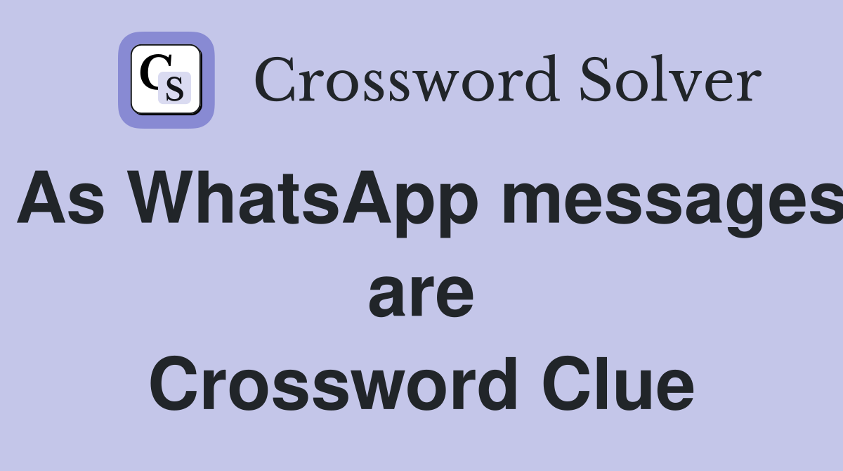 As WhatsApp messages are Crossword Clue