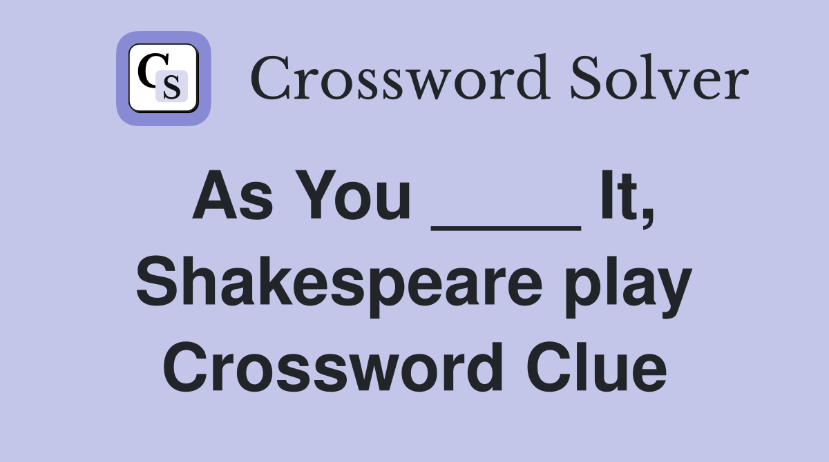 As You ____ It, Shakespeare play Crossword Clue