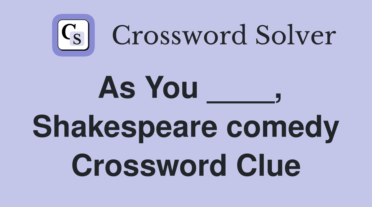 As You ____, Shakespeare comedy Crossword Clue