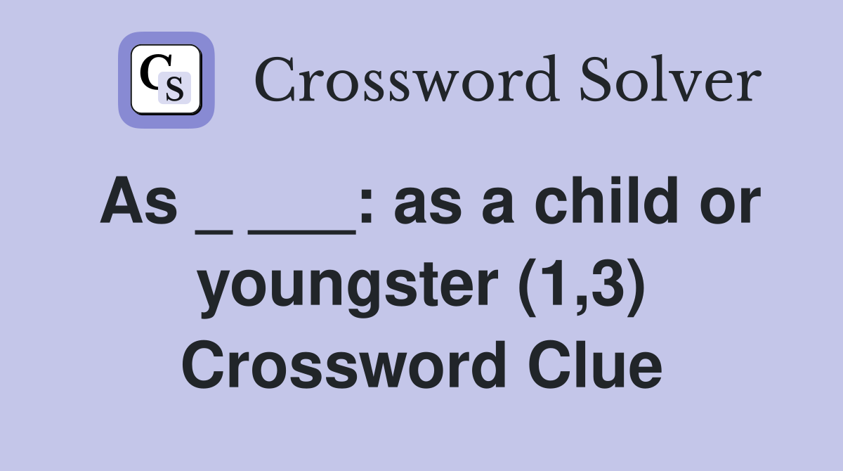 As _ ___: as a child or youngster (1,3) Crossword Clue