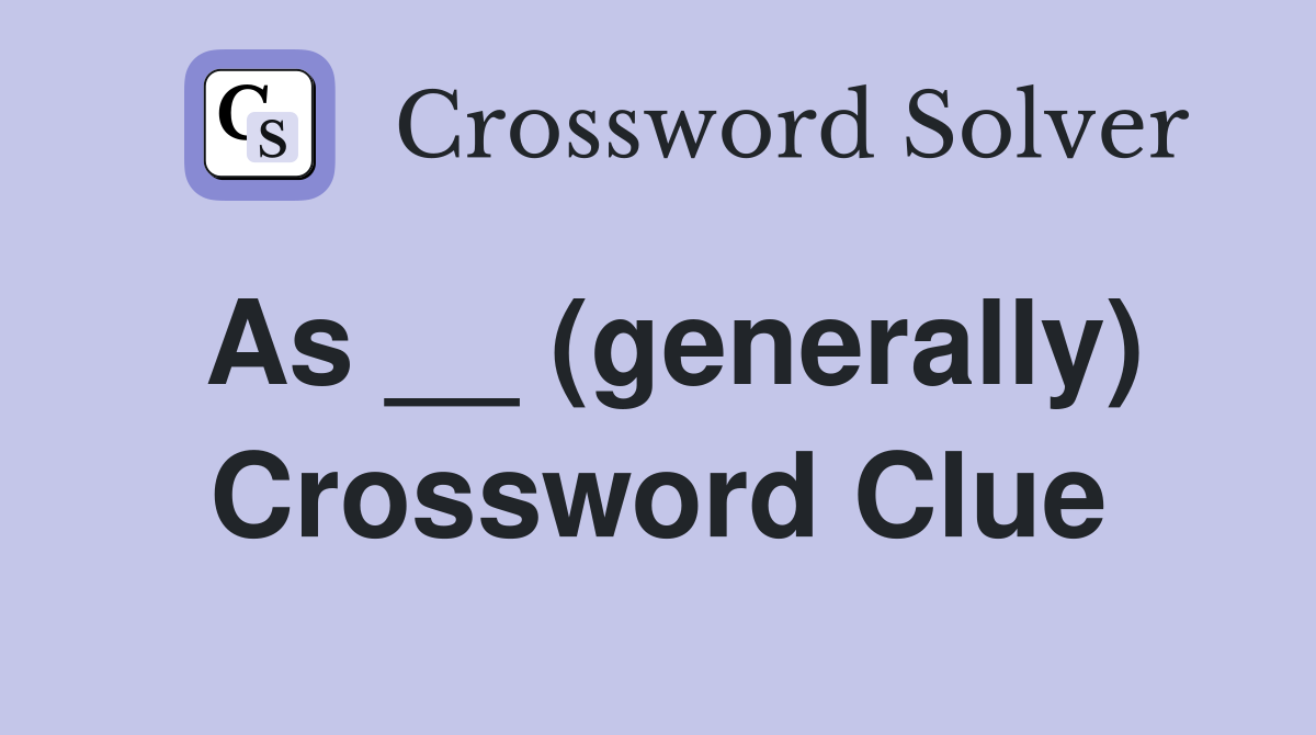 As __ (generally) Crossword Clue