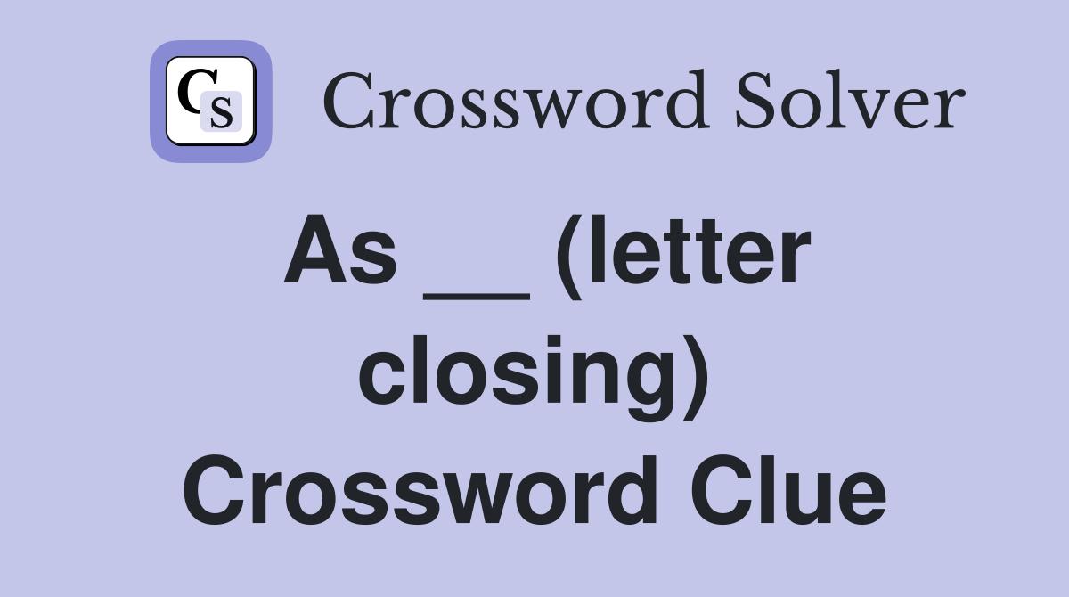 As __ (letter closing) Crossword Clue
