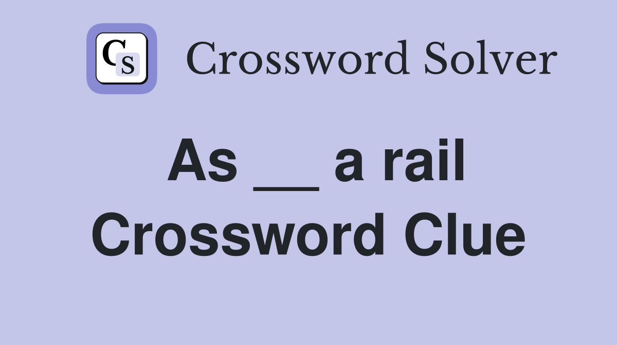 As __ a rail Crossword Clue