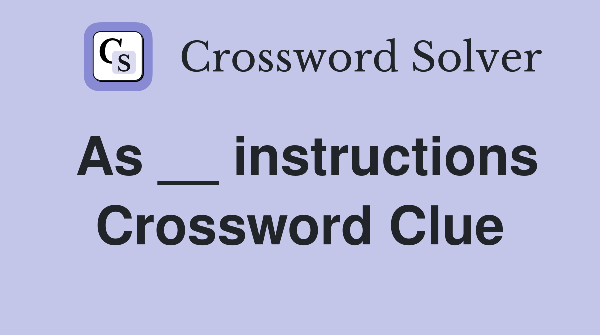 As __ instructions Crossword Clue