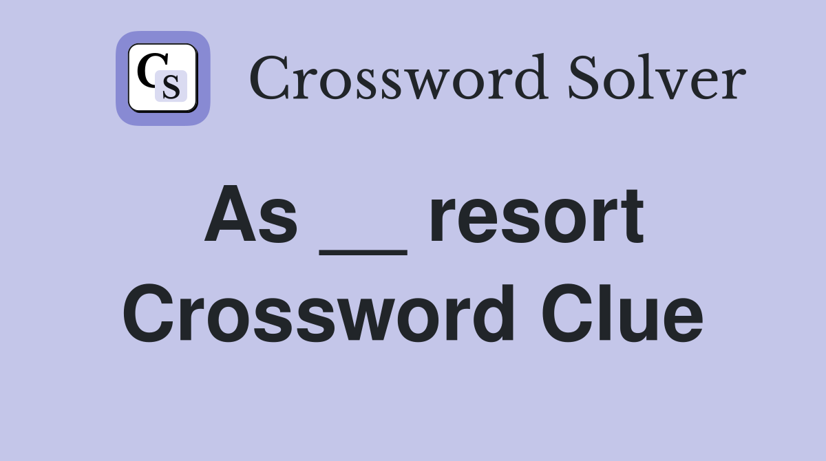 As __ resort Crossword Clue