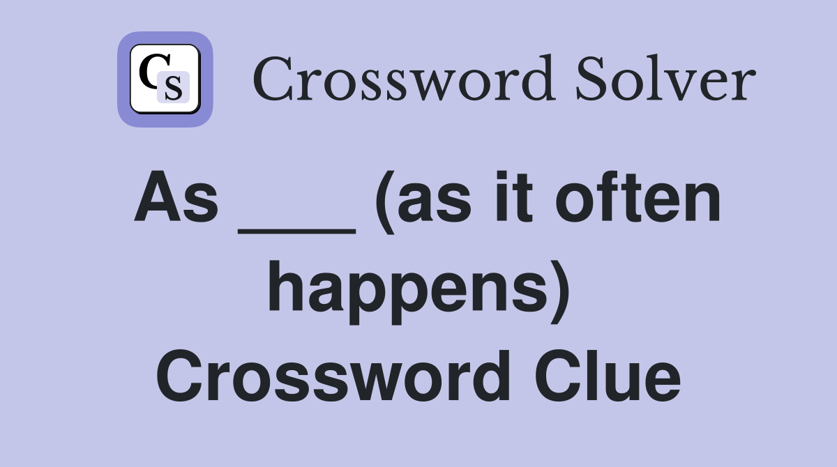 As ___ (as it often happens) Crossword Clue