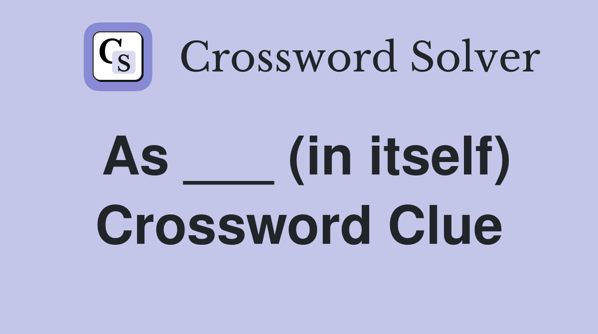 As ___ (in itself) Crossword Clue