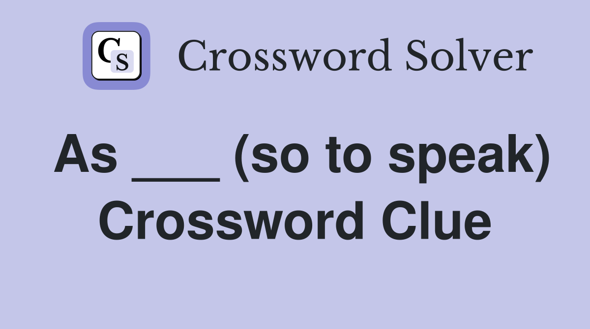 As ___ (so to speak) Crossword Clue