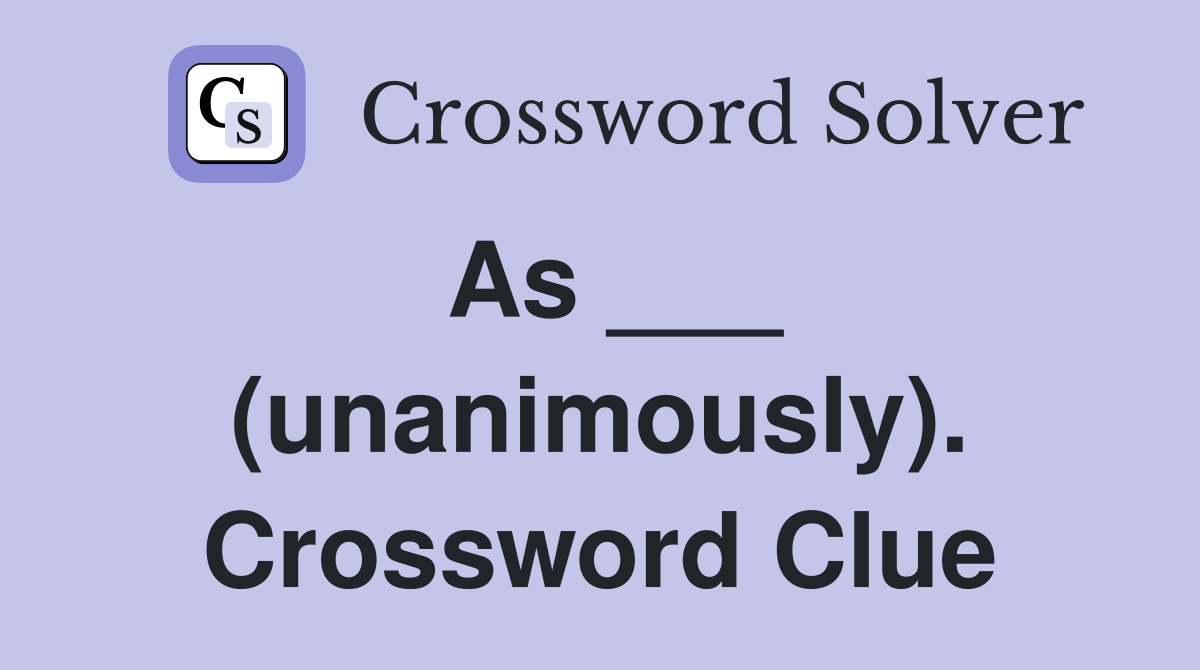 As ___ (unanimously). Crossword Clue