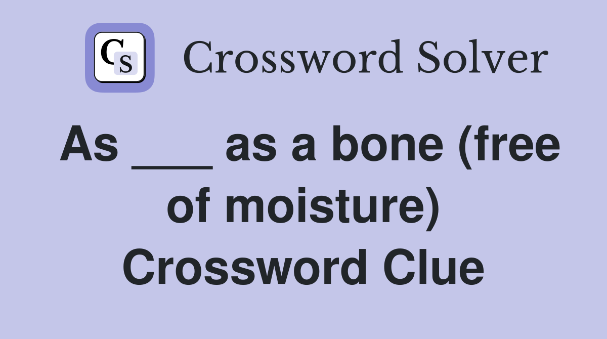 As ___ as a bone (free of moisture) Crossword Clue