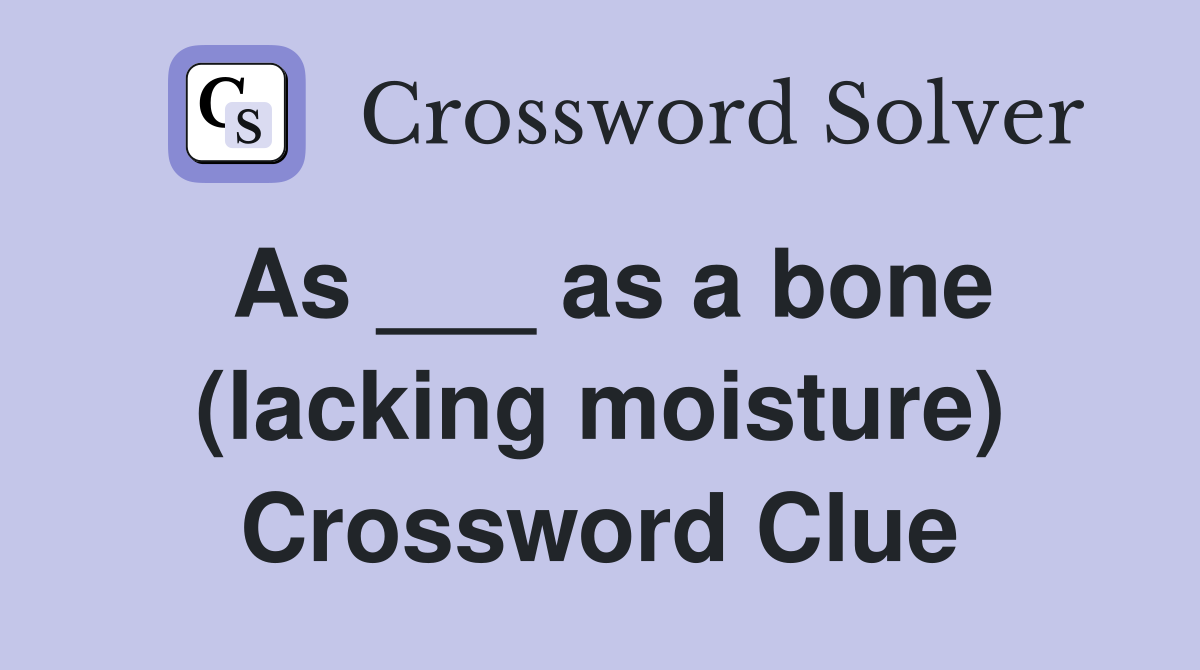 As ___ as a bone (lacking moisture) Crossword Clue