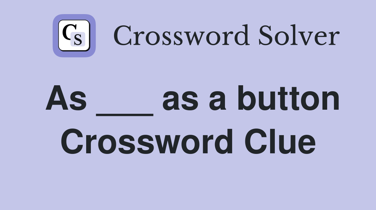 As ___ as a button Crossword Clue