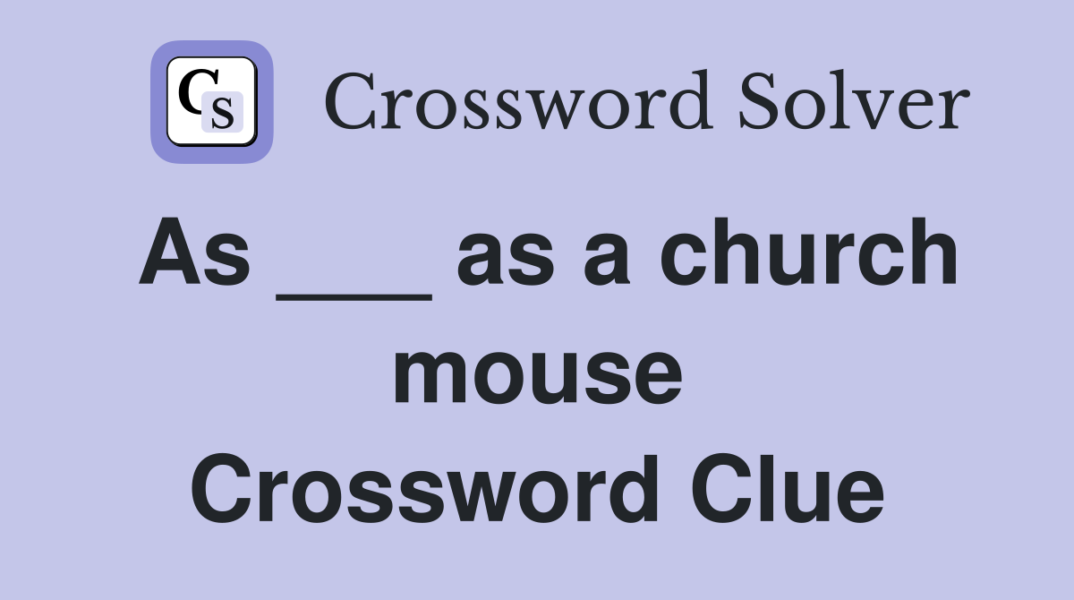 As ___ as a church mouse Crossword Clue