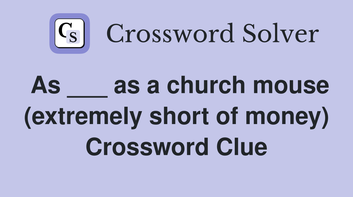 As ___ as a church mouse (extremely short of money) Crossword Clue