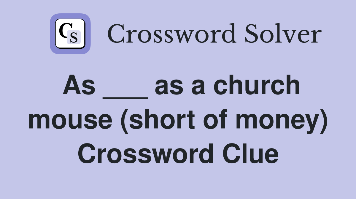 As ___ as a church mouse (short of money) Crossword Clue