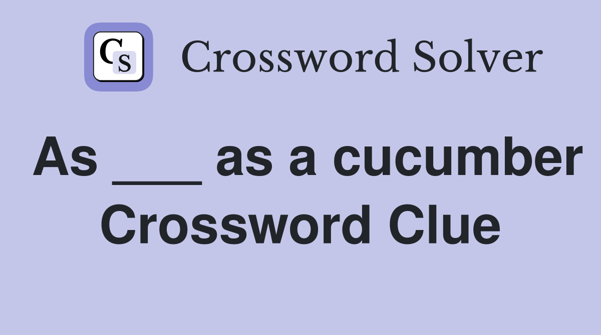 As ___ as a cucumber Crossword Clue