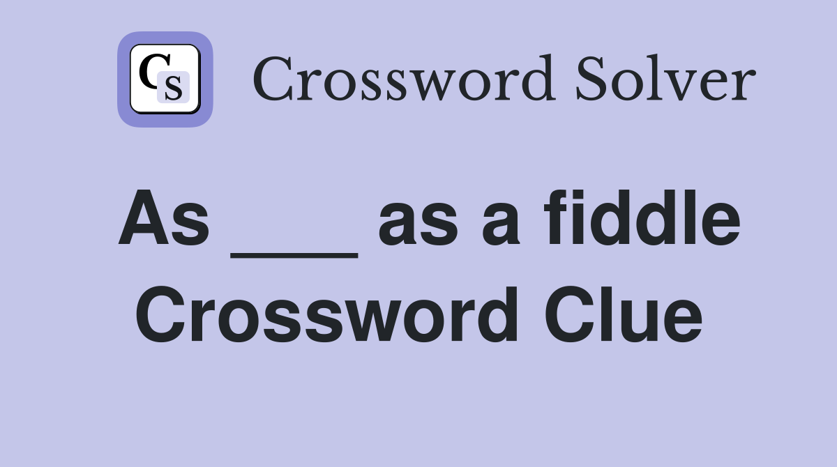 As ___ as a fiddle Crossword Clue