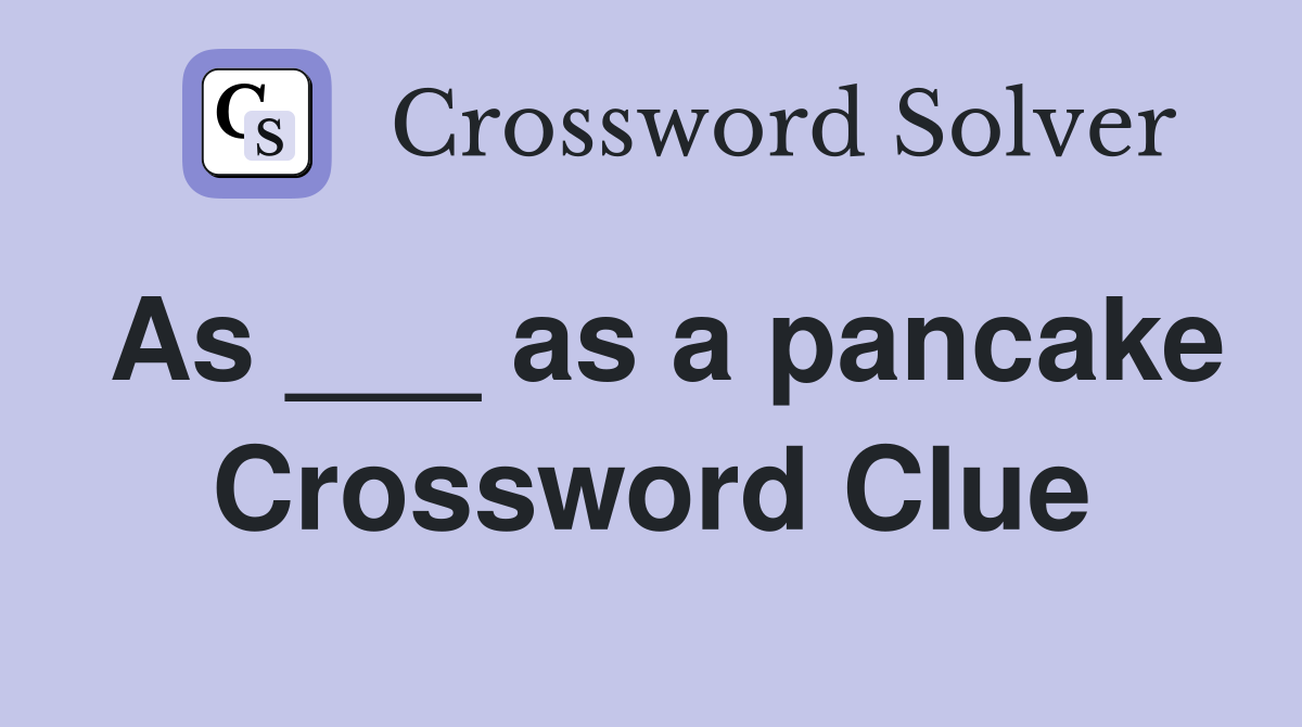 As ___ as a pancake Crossword Clue