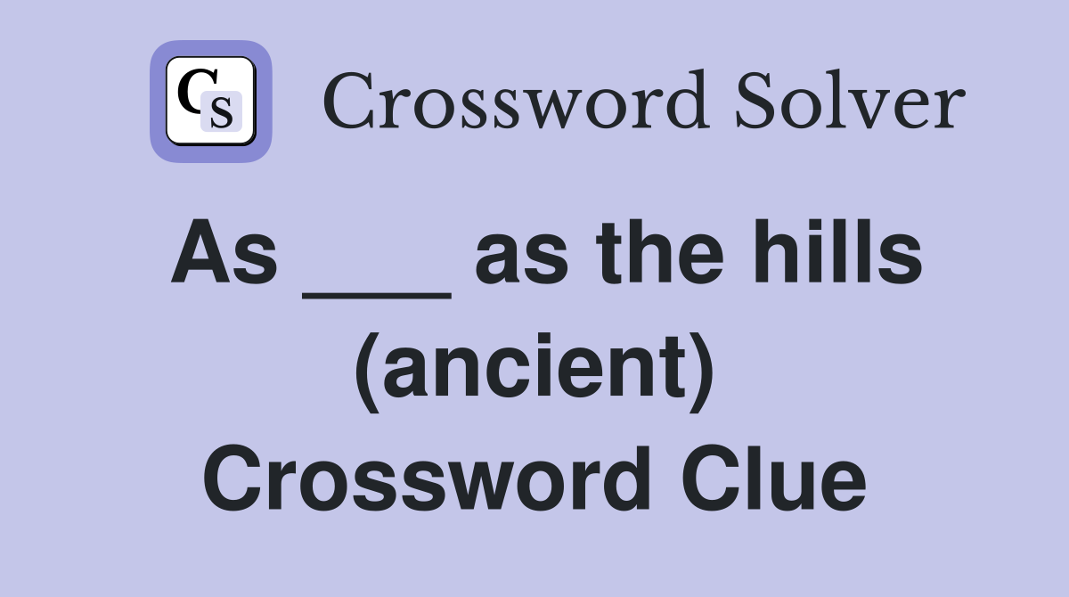 As ___ as the hills (ancient) Crossword Clue