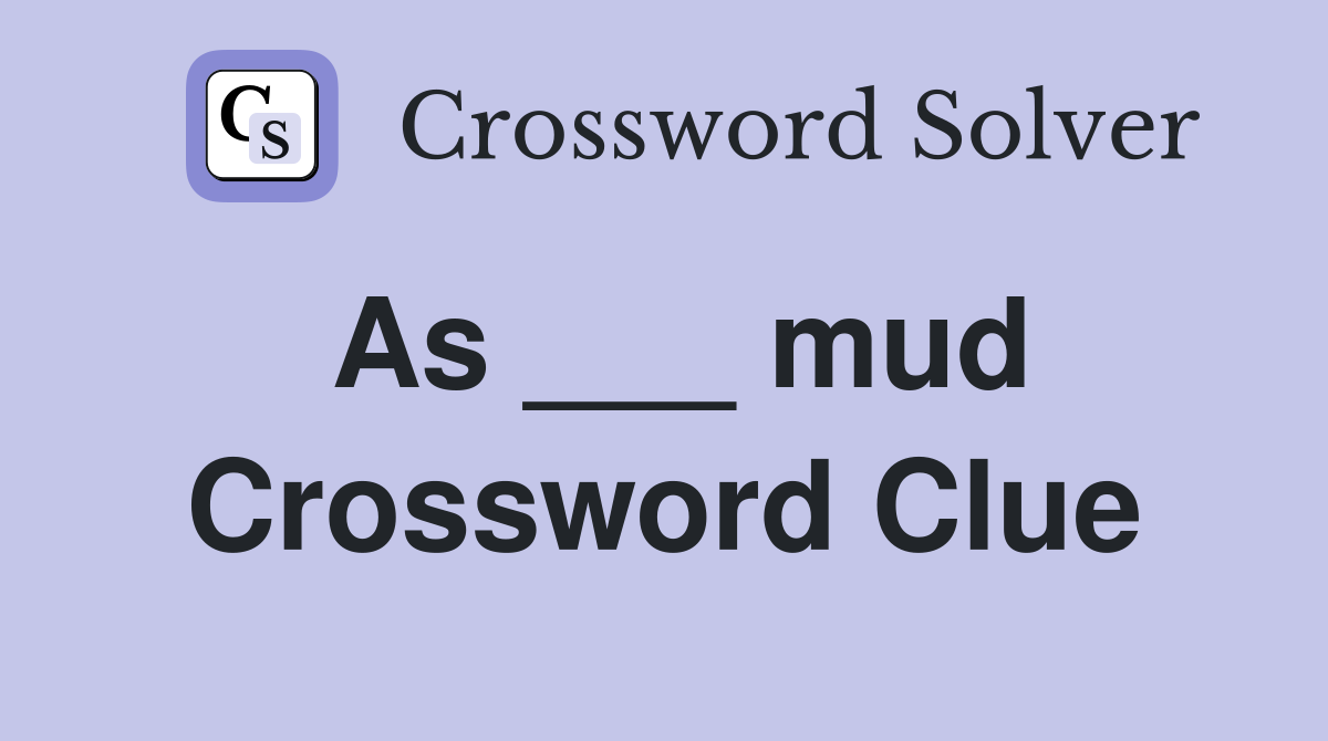 As ___ mud Crossword Clue