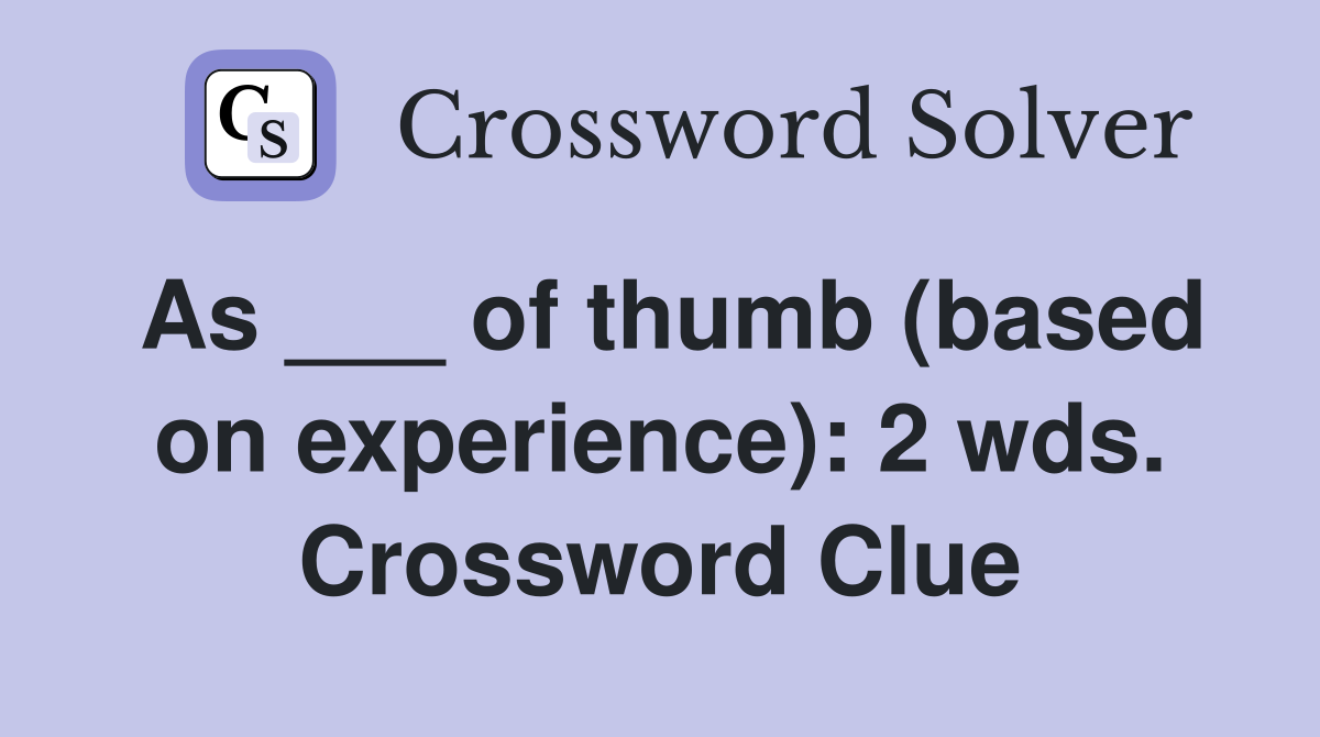 As ___ of thumb (based on experience): 2 wds. Crossword Clue