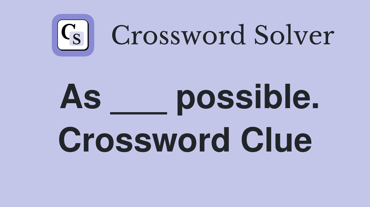 As ___ possible. Crossword Clue