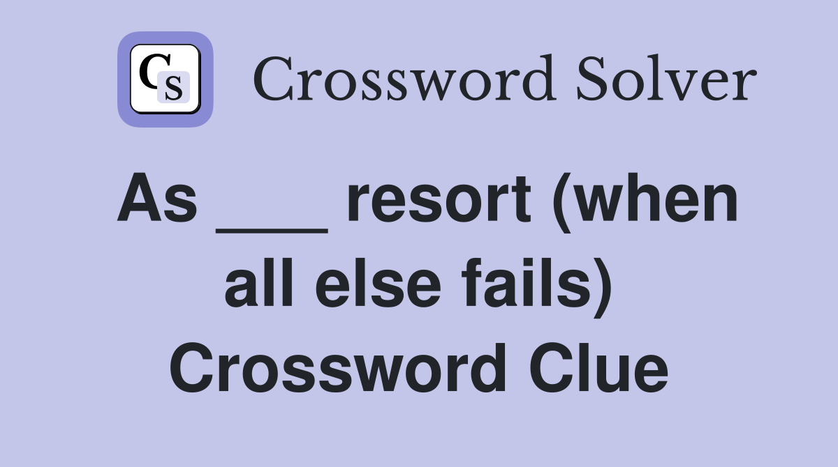 As ___ resort (when all else fails) Crossword Clue