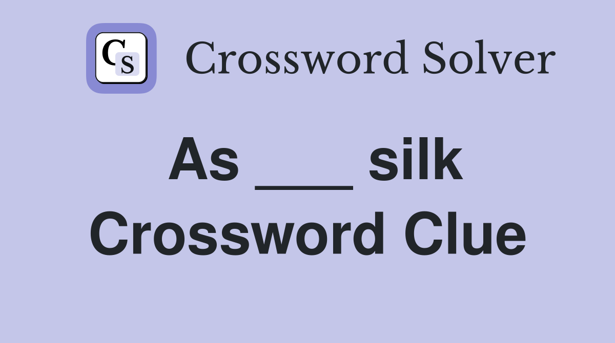 As ___ silk Crossword Clue
